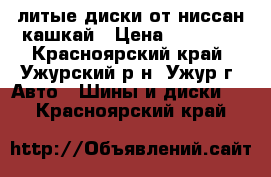 литые диски от ниссан кашкай › Цена ­ 10 000 - Красноярский край, Ужурский р-н, Ужур г. Авто » Шины и диски   . Красноярский край